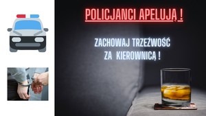 Grafika obrazkowa. Na szarym tle stolik ze szklanką napoju. Po lewej stronie rysunek policyjnego radiowozu oraz zdjęcie dłoni zakuwanych w kajdanki. Napis o treści: Policjanci apelują! Zachowaj trzeźwość za kierownicą.