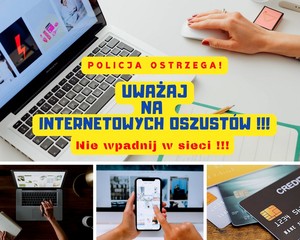 Grafika obrazkowa. Kolaż zdjęć na których widoczny jest komputer, telefon, karty bankomatowe. Na pierwszym planie napis o treści: Policja ostrzega! Uważaj na oszustów internetowych! Nie wpadnij w sieci!