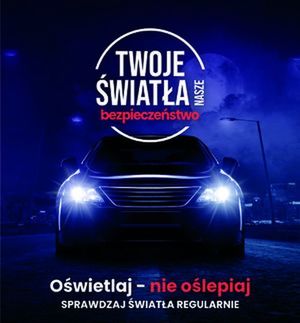 Grafika promująca akcję. Od góry napis Twoje światła-nasze bezpieczeństwo. Po środku samochód z zapalonymi światłami. Poniżej napis o treści oświetlaj, a nie oślepiaj, sprawdzaj światła regularnie.