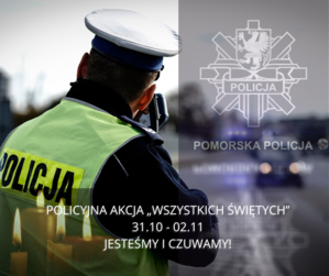 Policjant z drogówki mierzy prędkość pojazdów. Biały napis o treści: Policyjna akcja &quot;Wszystkich Świętych&quot; 31.10 - 02.11 Jesteśmy i czuwamy! Po prawej stronie przeźroczyste logo Pomorskiej Policji.