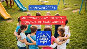 Dzieci na placu zabaw stoją w kółku i trzymają się za ręce. Na niebieskim tle biały napis o treści: 4 czerwca 2025 r. Na czerwonym tle biały napis o treści: MIĘDZYNARODOWY DZIEŃ DZIECI BĘDĄCYCH OFIARAMI AGRESJI! Poniżej gwiazda policyjna z białym napisem: Pomagamy i Chronimy.