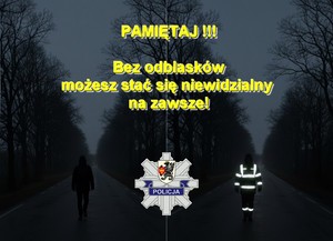 Kolaż dwóch zdjęć przedstawiających pieszego bez i z odblaskami. Po środku gwiazda policyjna. Powyżej żółty napis: Pamiętaj! Bez odblasków możesz stać się niewidzialny na zawsze.